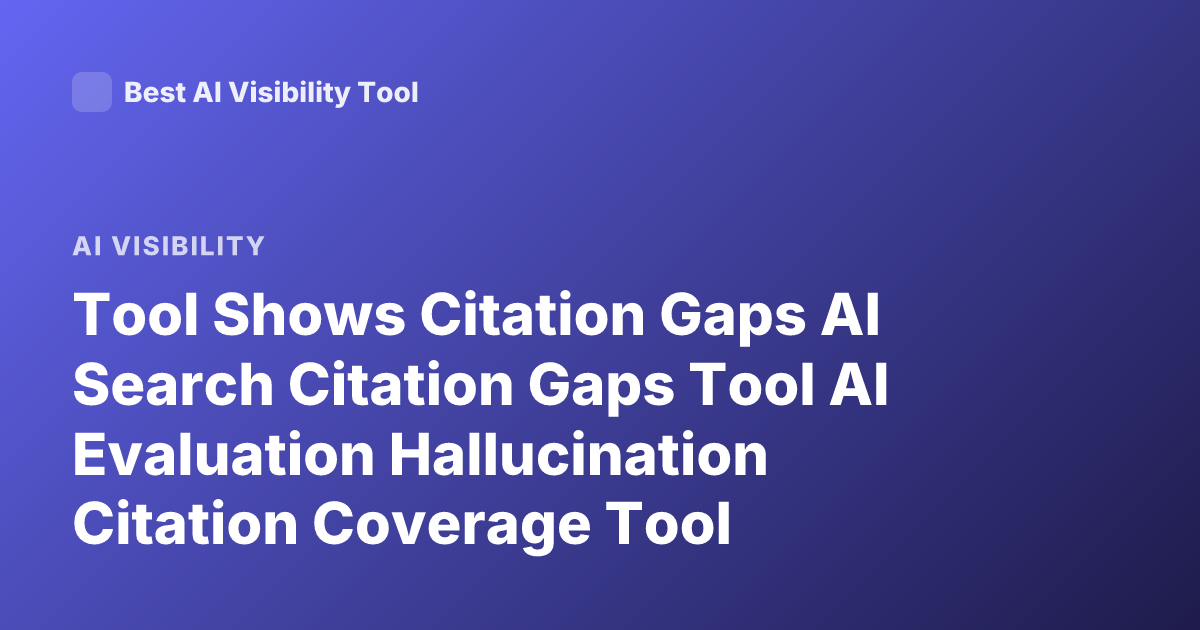 Tool Shows Citation Gaps AI Search Citation Gaps Tool AI Evaluation Hallucination Citation Coverage Tool