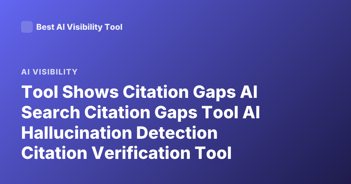 Tool Shows Citation Gaps AI Search Citation Gaps Tool AI Hallucination Detection Citation Verification Tool