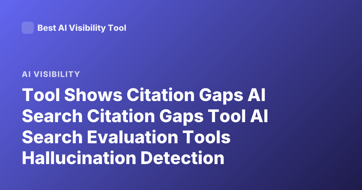 Tool Shows Citation Gaps AI Search Citation Gaps Tool AI Search Evaluation Tools Hallucination Detection Citation Coverage