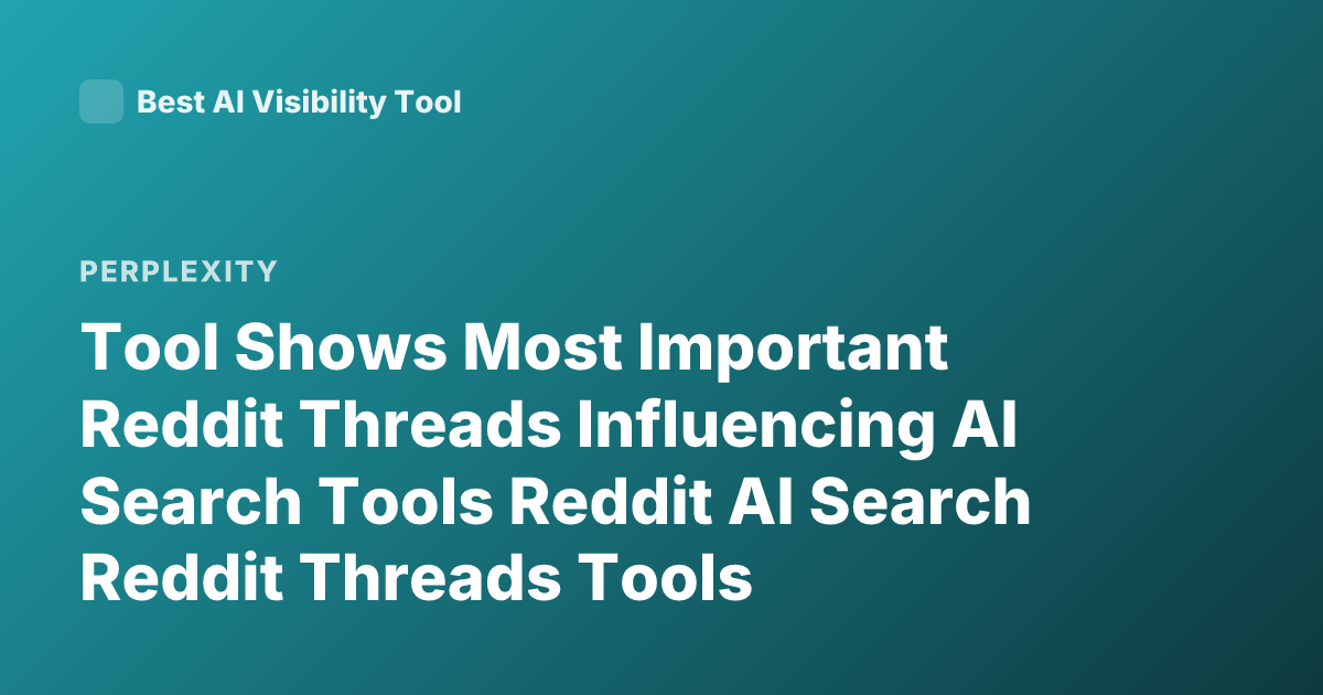 Tool Shows Most Important Reddit Threads Influencing AI Search Tools Reddit AI Search Reddit Threads Tools Perplexity Brave AI Reddit Monitoring