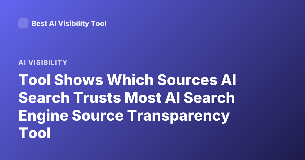 Tool Shows Which Sources AI Search Trusts Most AI Search Engine Source Transparency Tool
