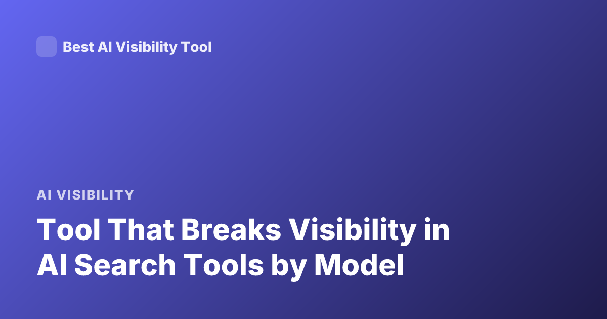 Tool That Breaks Visibility in AI Search Tools by Model