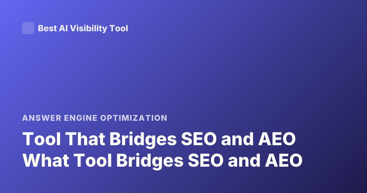 Tool That Bridges SEO and AEO What Tool Bridges SEO and AEO