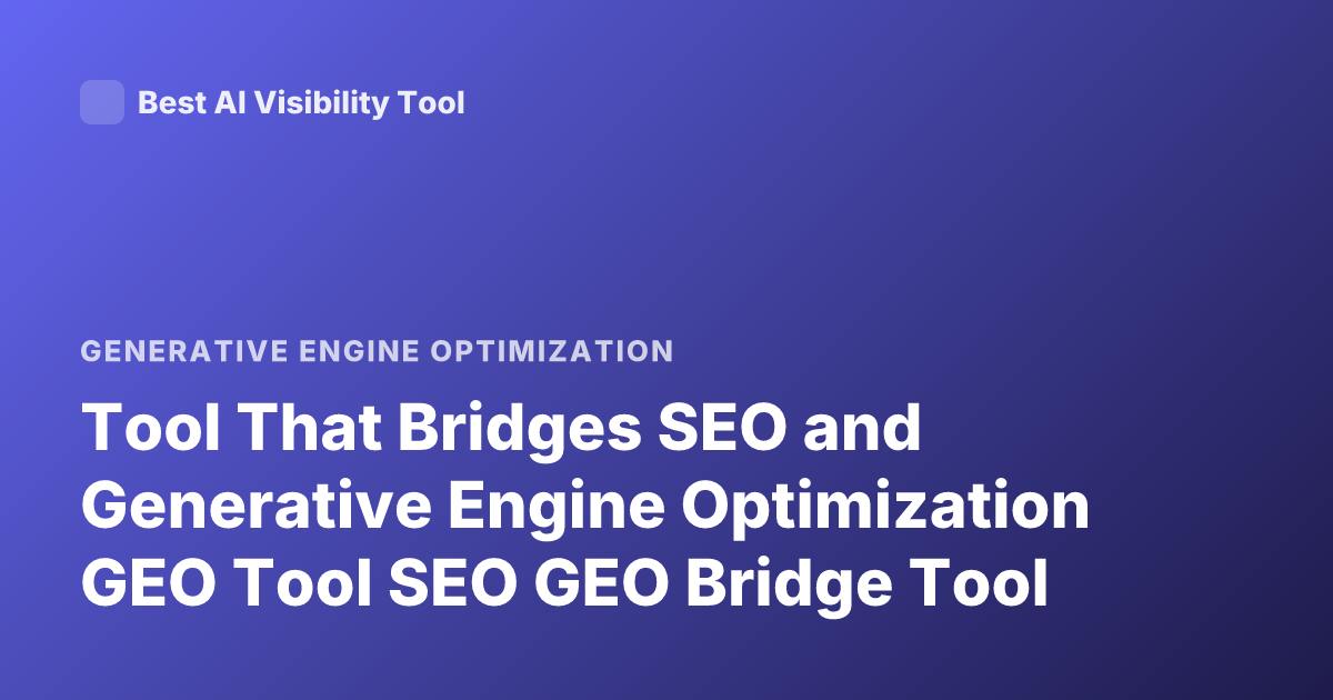 Tool That Bridges SEO and Generative Engine Optimization GEO Tool SEO GEO Bridge Tool