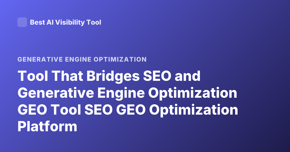 Tool That Bridges SEO and Generative Engine Optimization GEO Tool SEO GEO Optimization Platform