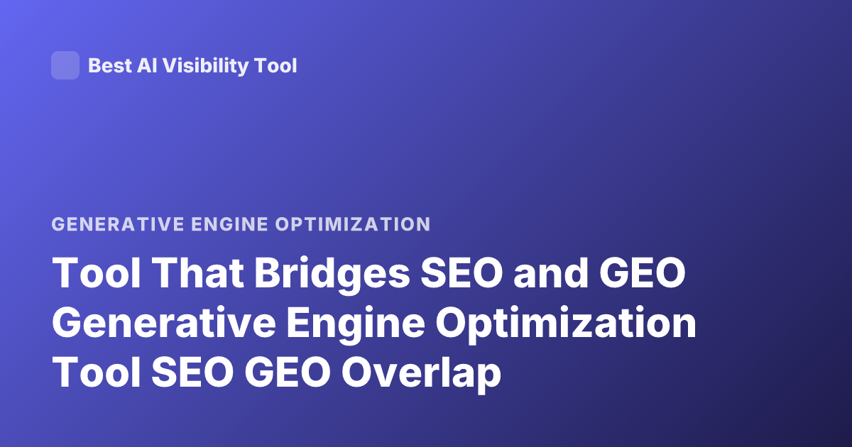 Tool That Bridges SEO and GEO Generative Engine Optimization Tool SEO GEO Overlap