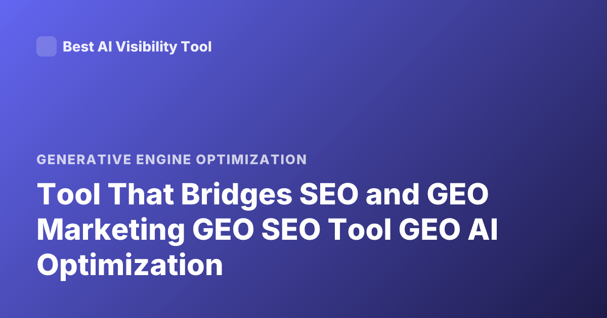 Tool That Bridges SEO and GEO Marketing GEO SEO Tool GEO AI Optimization