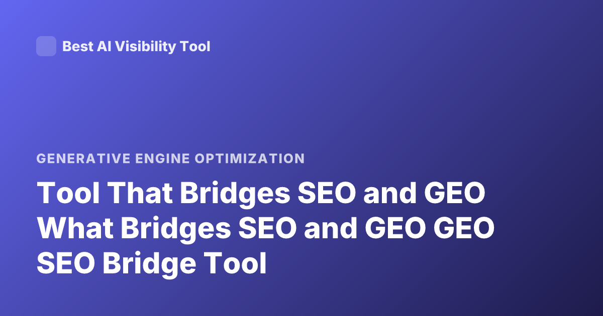 Tool That Bridges SEO and GEO What Bridges SEO and GEO GEO SEO Bridge Tool