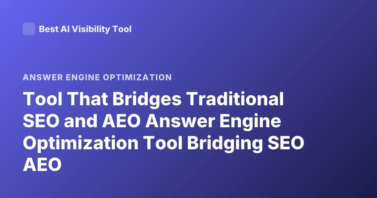 Tool That Bridges Traditional SEO and AEO Answer Engine Optimization Tool Bridging SEO AEO