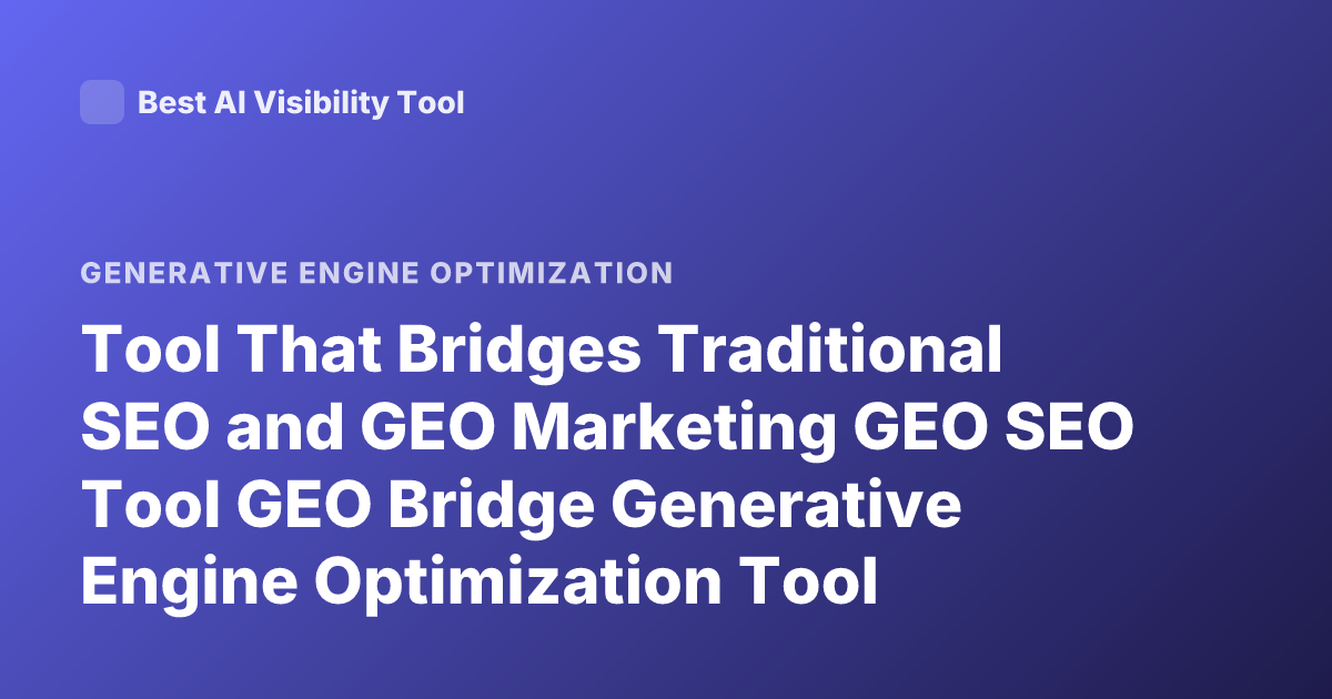 Tool That Bridges Traditional SEO and GEO Marketing GEO SEO Tool GEO Bridge Generative Engine Optimization Tool