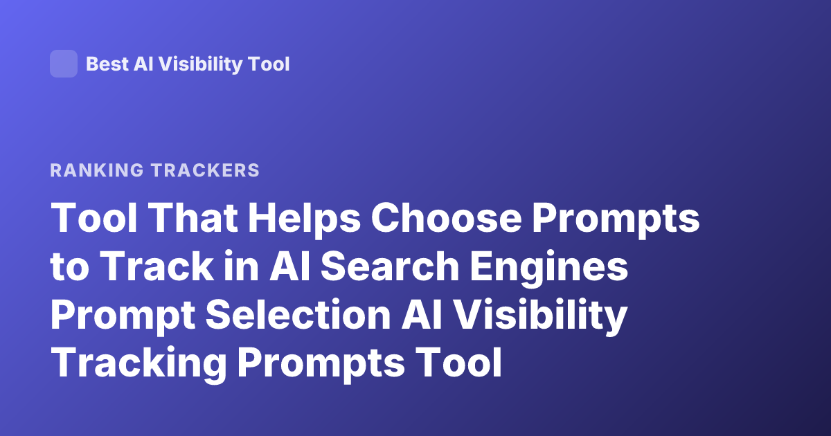 Tool That Helps Choose Prompts to Track in AI Search Engines Prompt Selection AI Visibility Tracking Prompts Tool