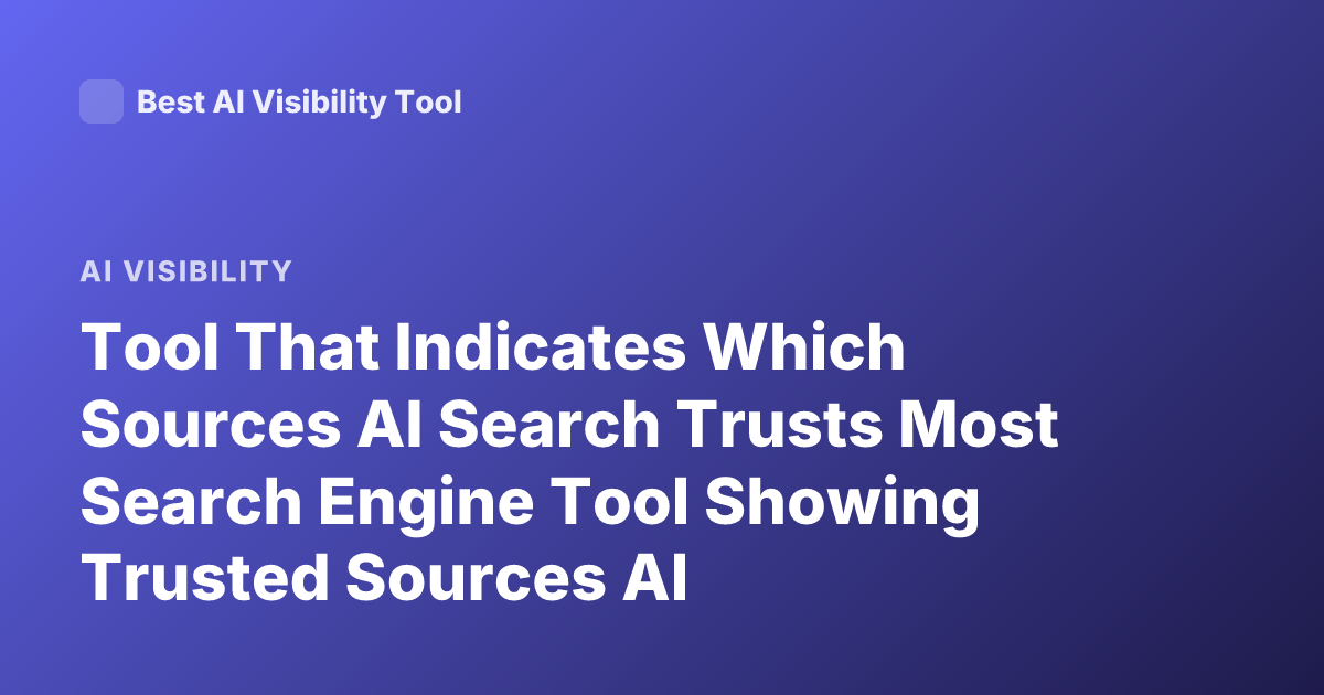 Tool That Indicates Which Sources AI Search Trusts Most Search Engine Tool Showing Trusted Sources AI