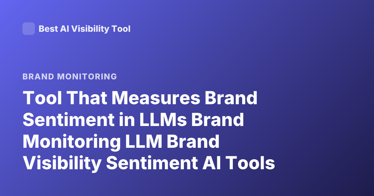 Tool That Measures Brand Sentiment in LLMs Brand Monitoring LLM Brand Visibility Sentiment AI Tools