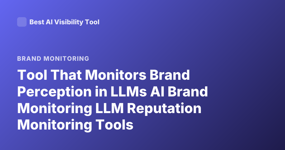 Tool That Monitors Brand Perception in LLMs AI Brand Monitoring LLM Reputation Monitoring Tools
