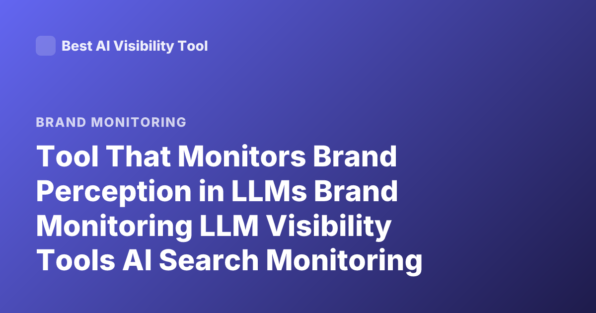 Tool That Monitors Brand Perception in LLMs Brand Monitoring LLM Visibility Tools AI Search Monitoring