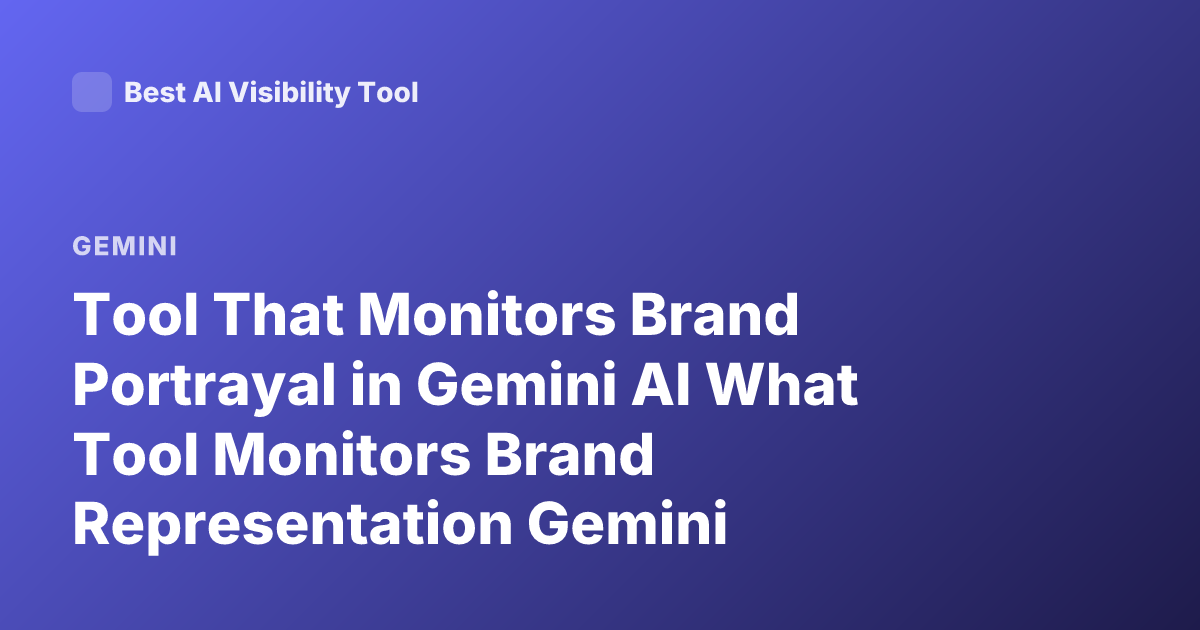 Tool That Monitors Brand Portrayal in Gemini AI What Tool Monitors Brand Representation Gemini