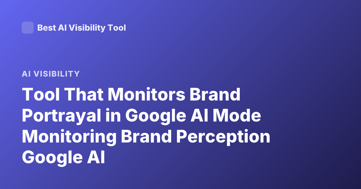 Tool That Monitors Brand Portrayal in Google AI Mode Monitoring Brand Perception Google AI