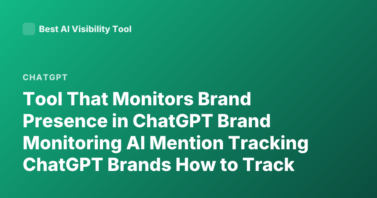 Tool That Monitors Brand Presence in ChatGPT Brand Monitoring AI Mention Tracking ChatGPT Brands How to Track LLM Mentions Brand Intelligence Tools