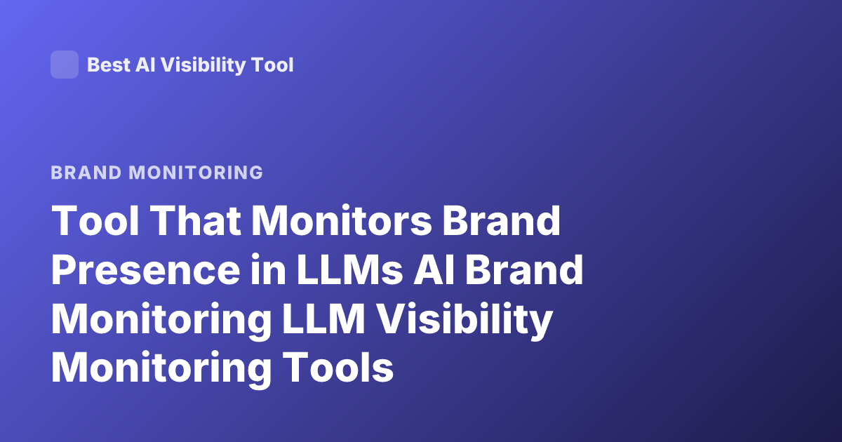 Tool That Monitors Brand Presence in LLMs AI Brand Monitoring LLM Visibility Monitoring Tools