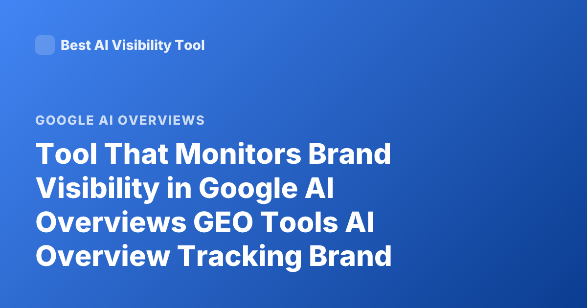 Tool That Monitors Brand Visibility in Google AI Overviews GEO Tools AI Overview Tracking Brand Mention