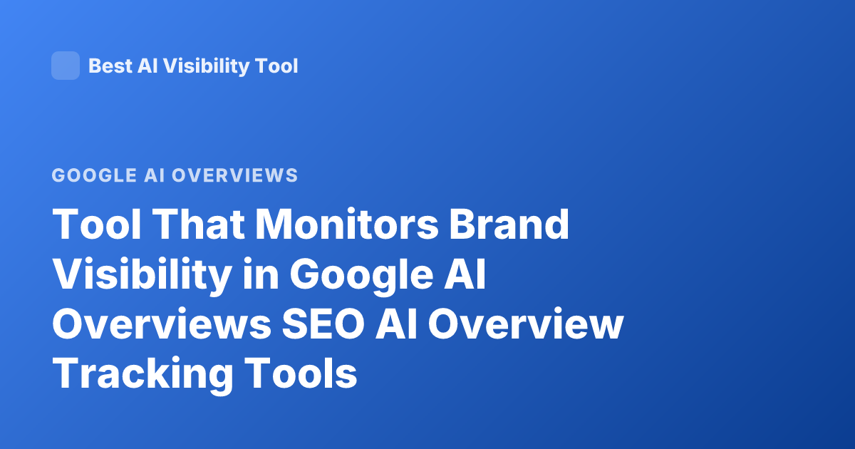 Tool That Monitors Brand Visibility in Google AI Overviews SEO AI Overview Tracking Tools
