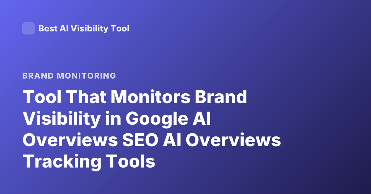Tool That Monitors Brand Visibility in Google AI Overviews SEO AI Overviews Tracking Tools