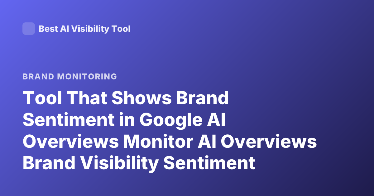 Tool That Shows Brand Sentiment in Google AI Overviews Monitor AI Overviews Brand Visibility Sentiment Tool