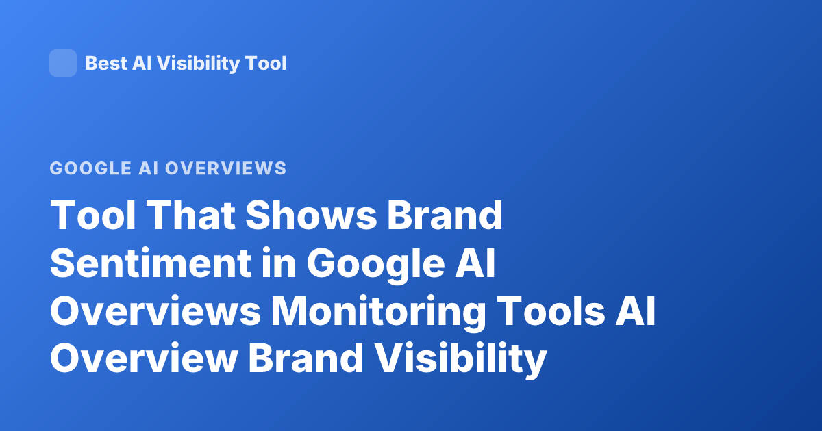 Tool That Shows Brand Sentiment in Google AI Overviews Monitoring Tools AI Overview Brand Visibility Sentiment