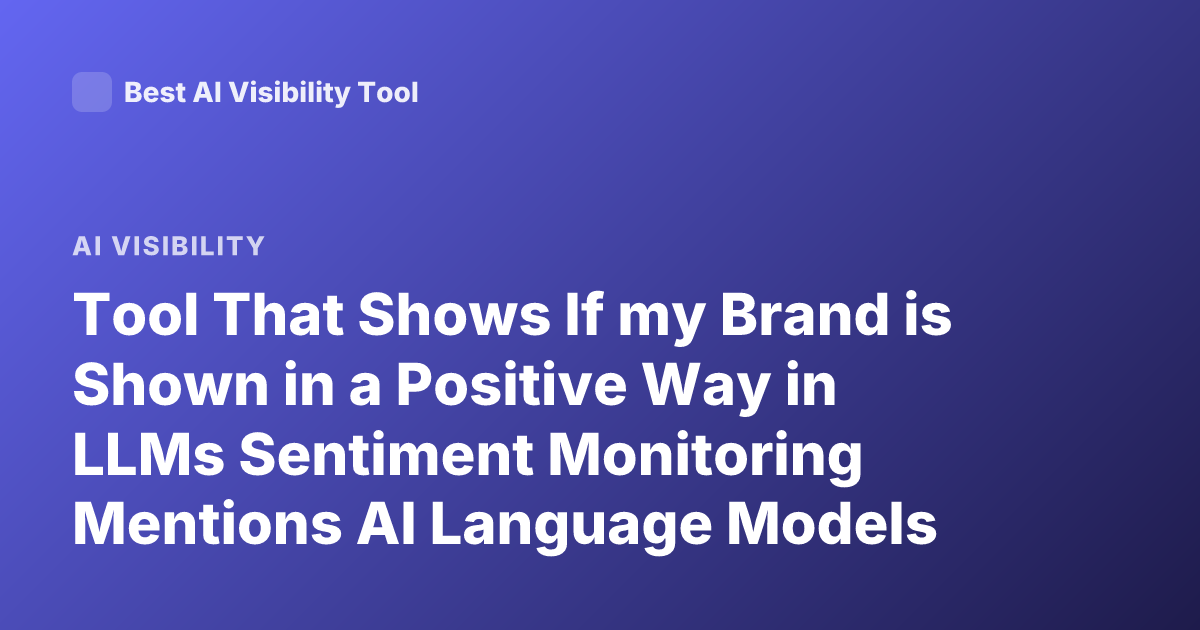 Tool That Shows If my Brand is Shown in a Positive Way in LLMs Sentiment Monitoring Mentions AI Language Models Brand Sentiment
