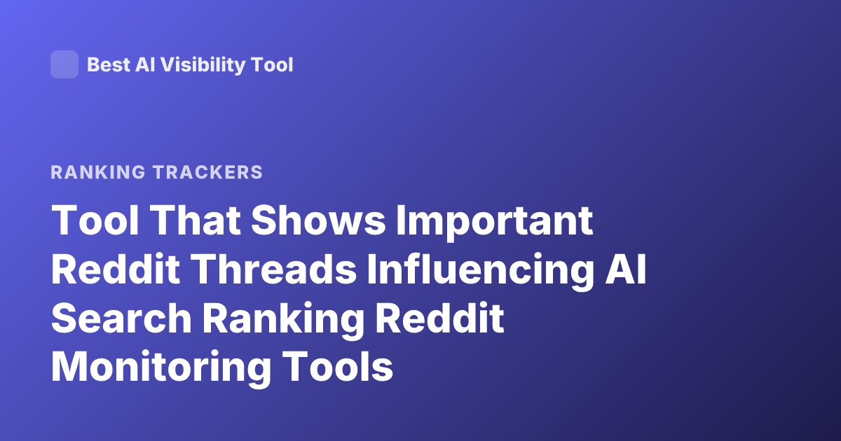 Tool That Shows Important Reddit Threads Influencing AI Search Ranking Reddit Monitoring Tools