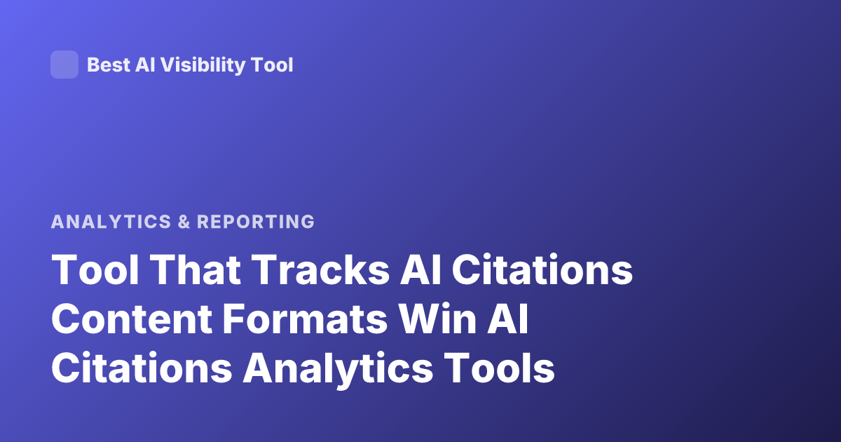 Tool That Tracks AI Citations Content Formats Win AI Citations Analytics Tools