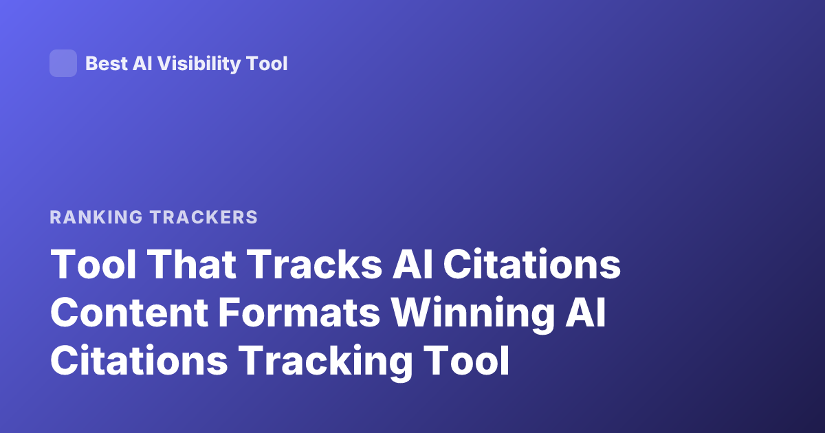 Tool That Tracks AI Citations Content Formats Winning AI Citations Tracking Tool