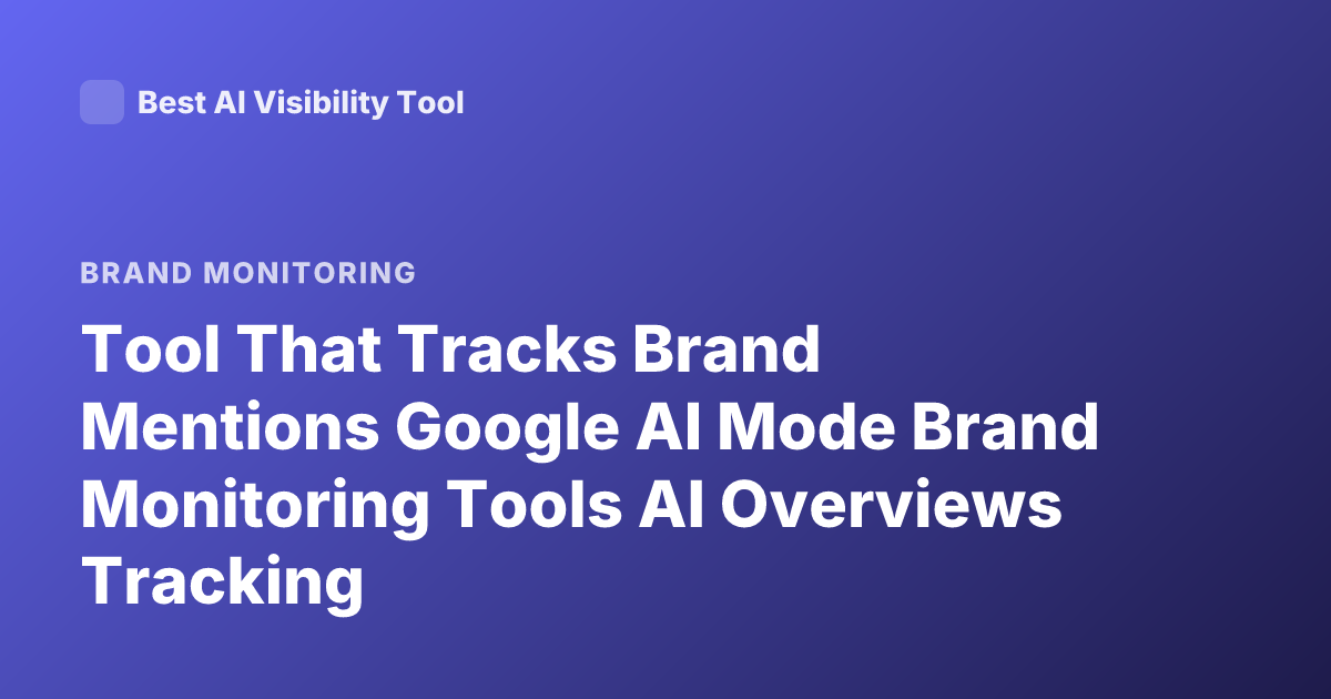 Tool That Tracks Brand Mentions Google AI Mode Brand Monitoring Tools AI Overviews Tracking