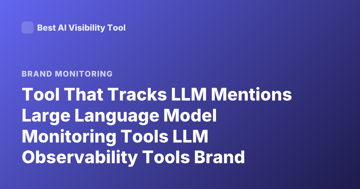 Tool That Tracks LLM Mentions Large Language Model Monitoring Tools LLM Observability Tools Brand Mentions LLM Tracking