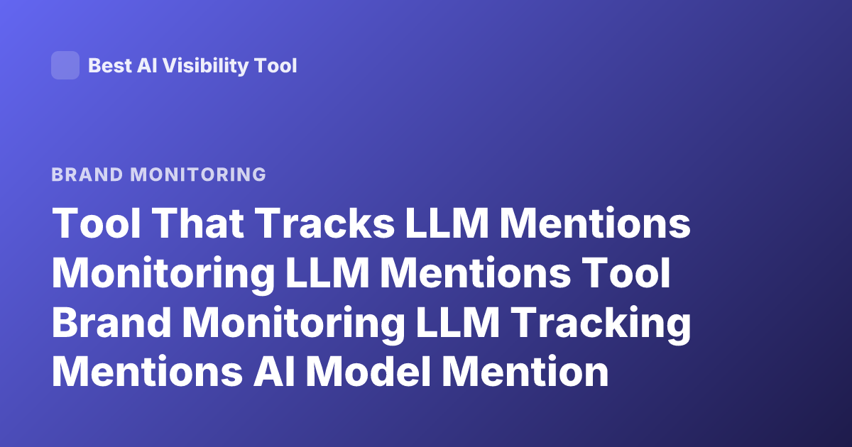 Tool That Tracks LLM Mentions Monitoring LLM Mentions Tool Brand Monitoring LLM Tracking Mentions AI Model Mention Tracking