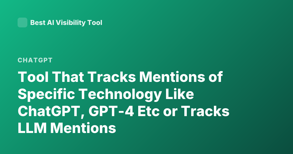 Tool That Tracks Mentions of Specific Technology Like ChatGPT, GPT-4 Etc or Tracks LLM Mentions