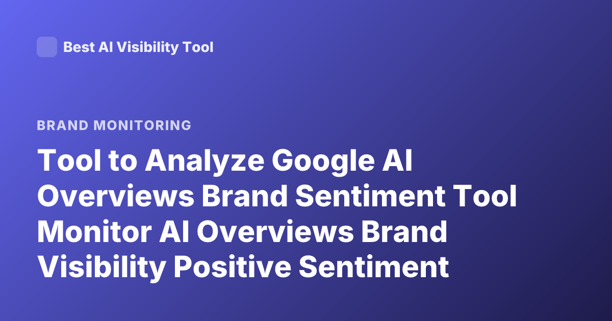 Tool to Analyze Google AI Overviews Brand Sentiment Tool Monitor AI Overviews Brand Visibility Positive Sentiment Tool