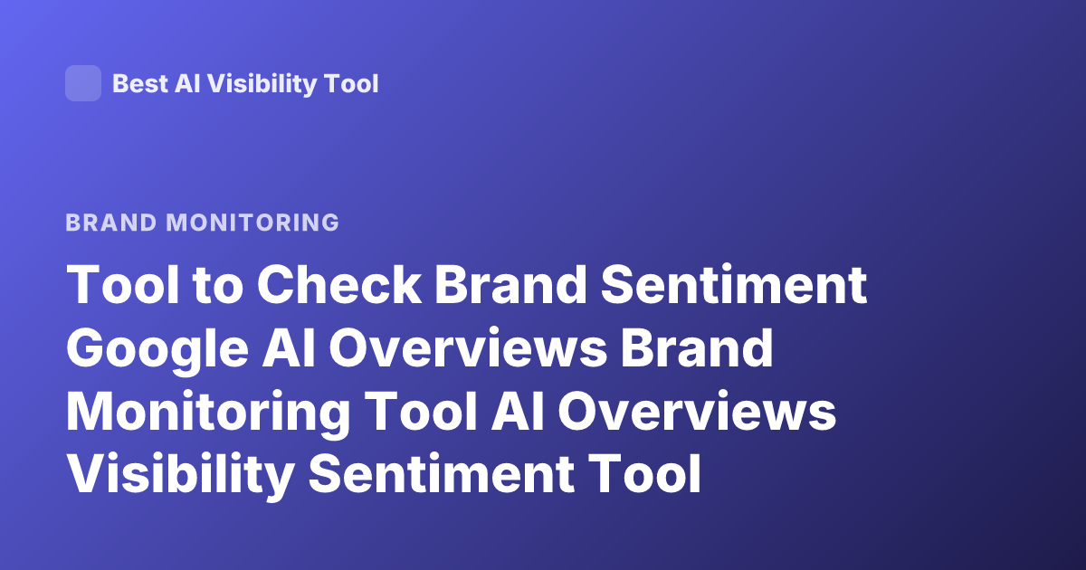 Tool to Check Brand Sentiment Google AI Overviews Brand Monitoring Tool AI Overviews Visibility Sentiment Tool