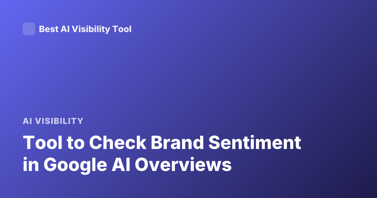 Tool to Check Brand Sentiment in Google AI Overviews