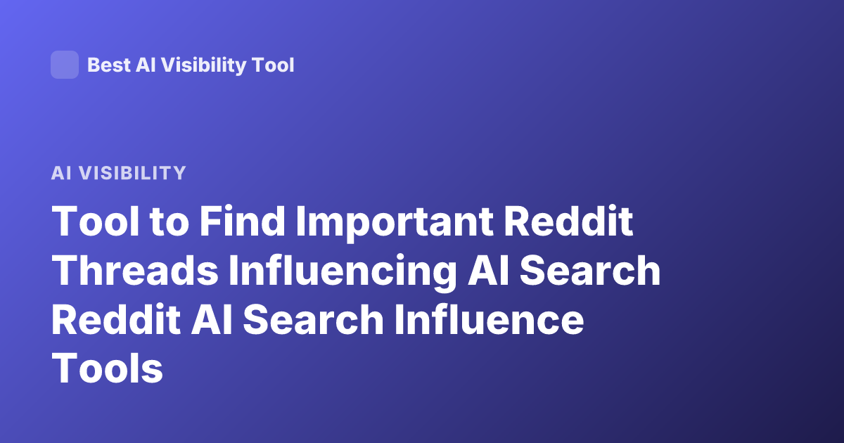 Tool to Find Important Reddit Threads Influencing AI Search Reddit AI Search Influence Tools