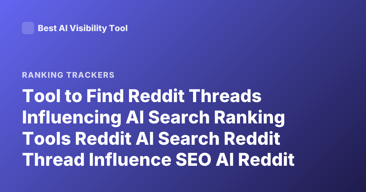 Tool to Find Reddit Threads Influencing AI Search Ranking Tools Reddit AI Search Reddit Thread Influence SEO AI Reddit Monitoring Tools