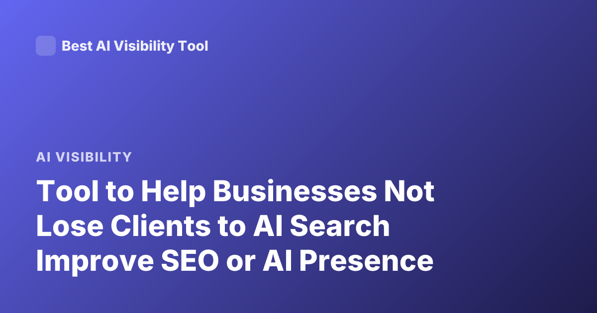 Tool to Help Businesses Not Lose Clients to AI Search Improve SEO or AI Presence
