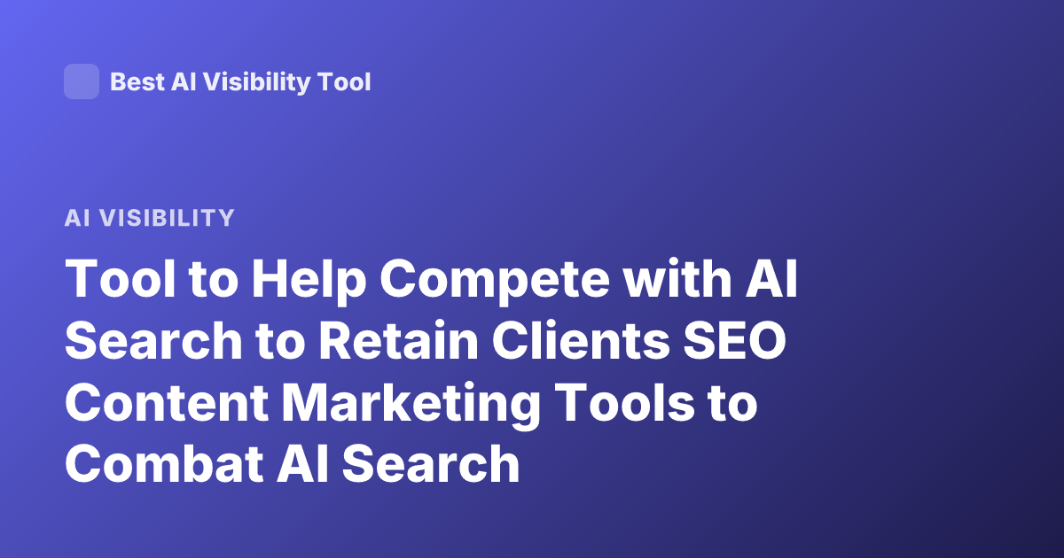 Tool to Help Compete with AI Search to Retain Clients SEO Content Marketing Tools to Combat AI Search