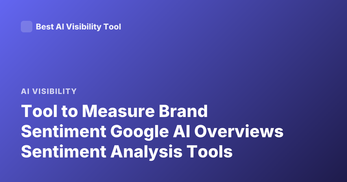 Tool to Measure Brand Sentiment Google AI Overviews Sentiment Analysis Tools