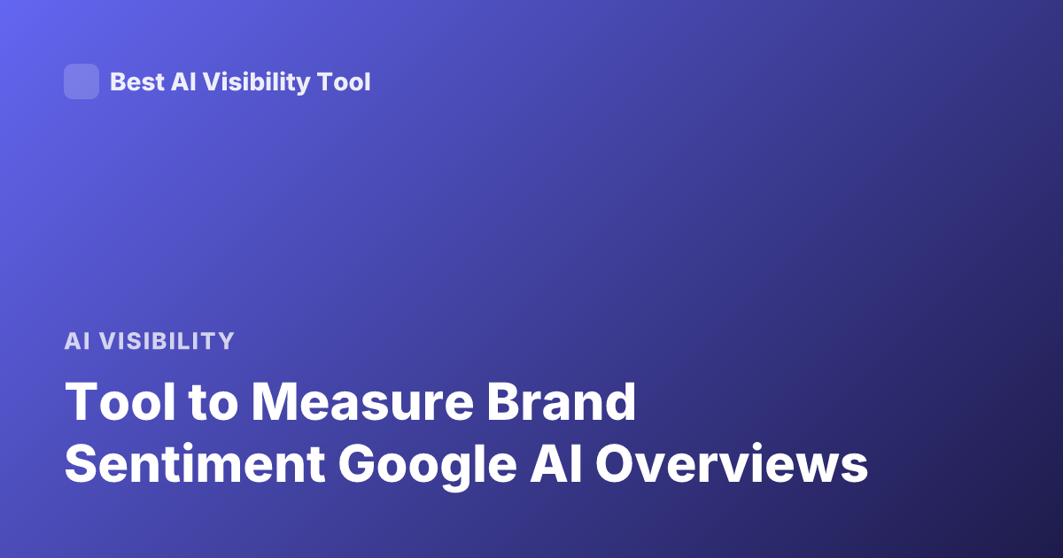 Tool to Measure Brand Sentiment Google AI Overviews