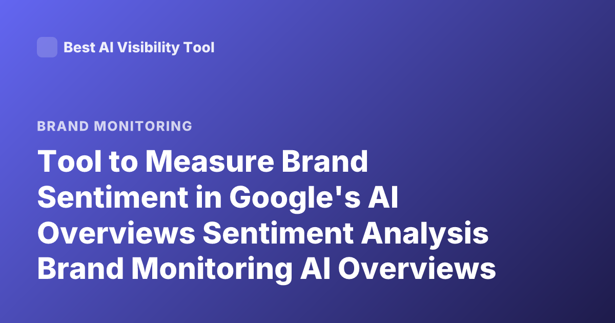 Tool to Measure Brand Sentiment in Google's AI Overviews Sentiment Analysis Brand Monitoring AI Overviews