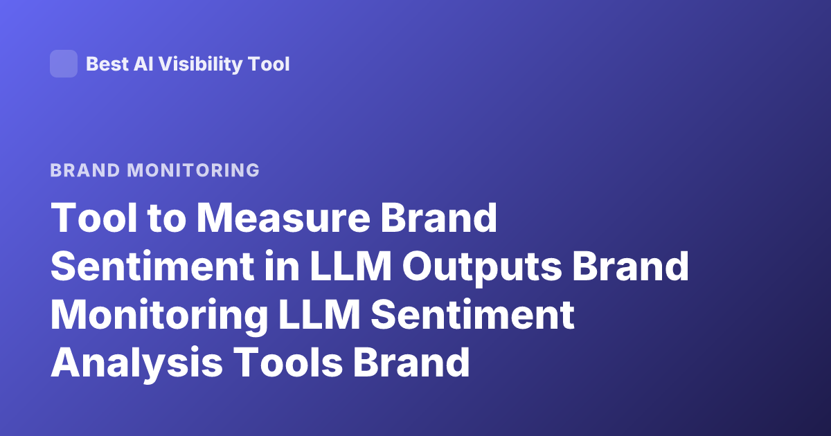 Tool to Measure Brand Sentiment in LLM Outputs Brand Monitoring LLM Sentiment Analysis Tools Brand Visibility LLM Evaluation Tools