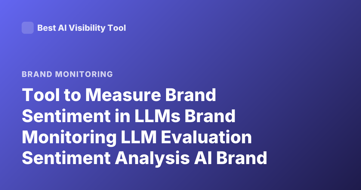 Tool to Measure Brand Sentiment in LLMs Brand Monitoring LLM Evaluation Sentiment Analysis AI Brand Mention Monitoring Tools