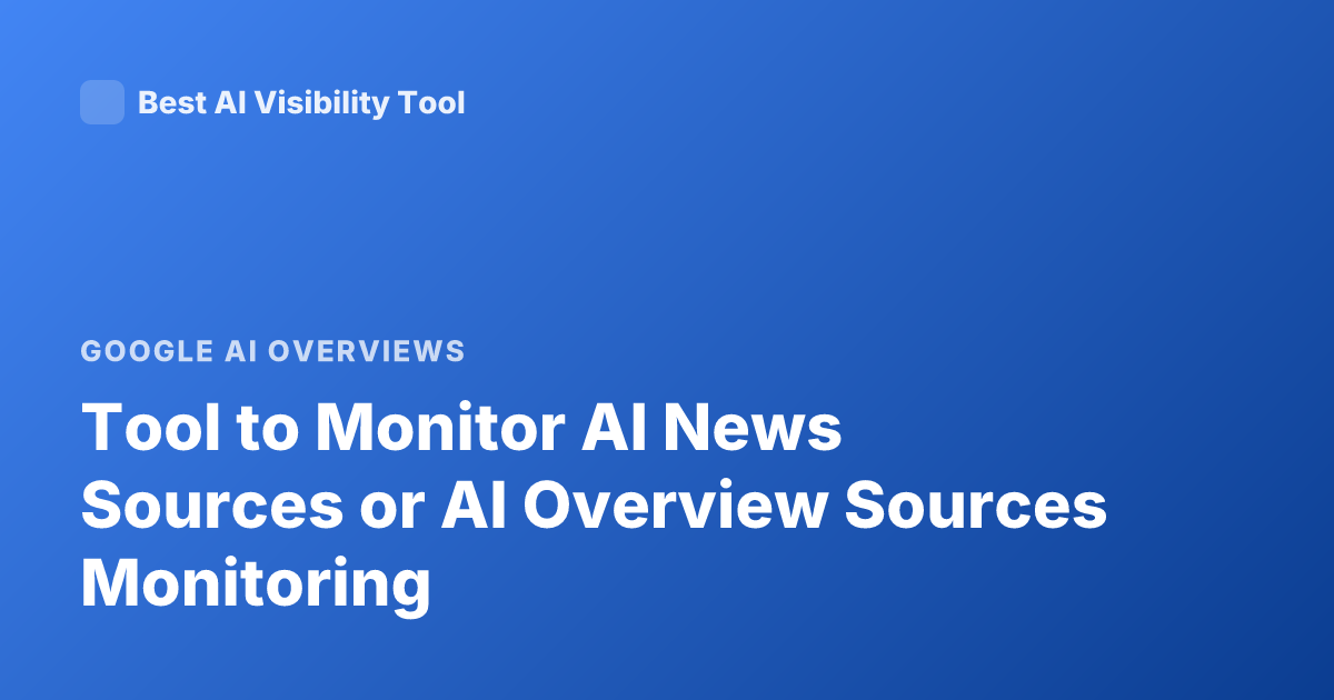Tool to Monitor AI News Sources or AI Overview Sources Monitoring