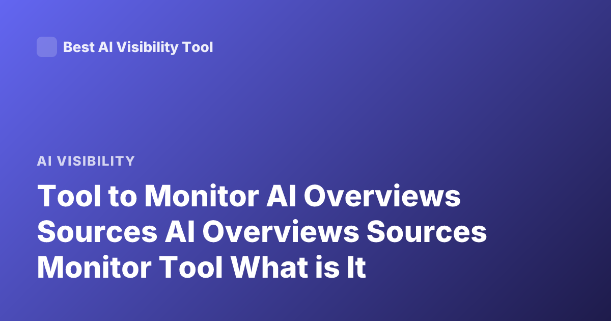 Tool to Monitor AI Overviews Sources AI Overviews Sources Monitor Tool What is It